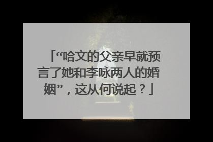 “哈文的父亲早就预言了她和李咏两人的婚姻”,这从何说起?