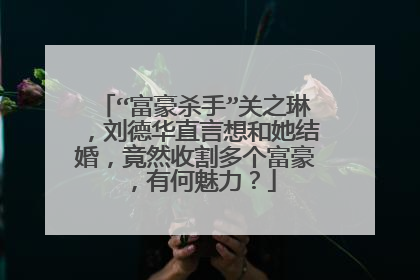 “富豪杀手”关之琳，刘德华直言想和她结婚，竟然收割多个富豪，有何魅力？