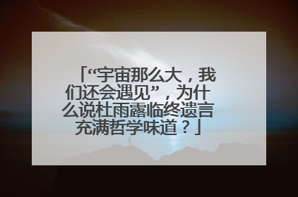 “宇宙那么大，我们还会遇见”，为什么说杜雨露临终遗言充满哲学味道？