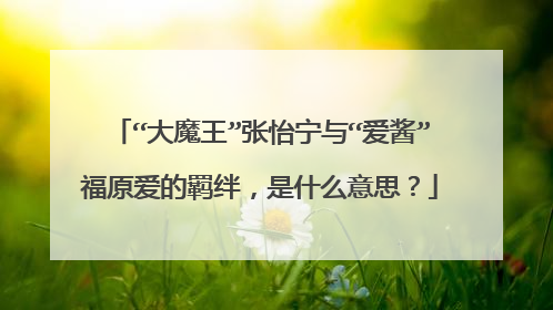 “大魔王”张怡宁与“爱酱”福原爱的羁绊，是什么意思？