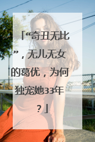 “奇丑无比”,无儿无女的葛优,为何独宠她33年?