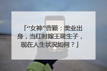 “女神”曹颖:美业出身,当红时嫁王斑生子,现在人生状况如何?