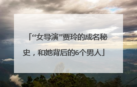 “女导演”贾玲的成名秘史,和她背后的6个男人