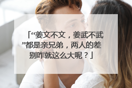 “姜文不文，姜武不武”都是亲兄弟，两人的差别咋就这么大呢？