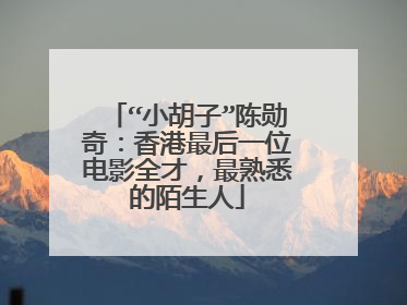 “小胡子”陈勋奇：香港最后一位电影全才，最熟悉的陌生人