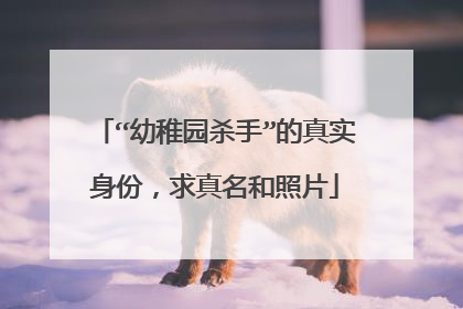 “幼稚园杀手”的真实身份，求真名和照片