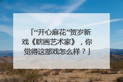 “开心麻花”贺岁新戏《瞎画艺术家》，你觉得这部戏怎么样？