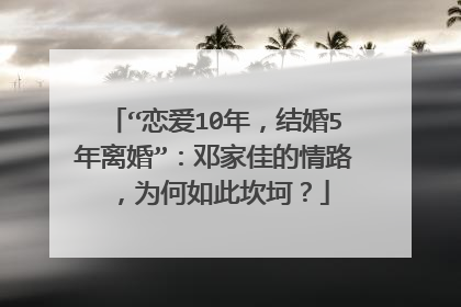 “恋爱10年，结婚5年离婚”：邓家佳的情路，为何如此坎坷？