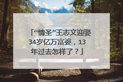 “情圣”王志文迎娶34岁亿万富婆，13年过去怎样了？