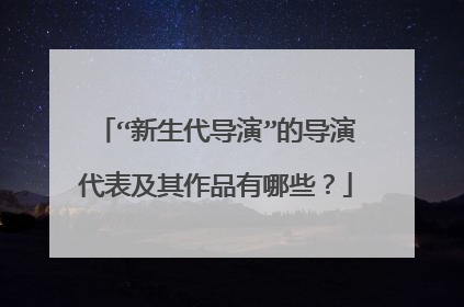 “新生代导演”的导演代表及其作品有哪些？