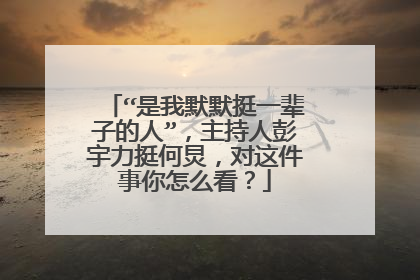 “是我默默挺一辈子的人”，主持人彭宇力挺何炅，对这件事你怎么看？