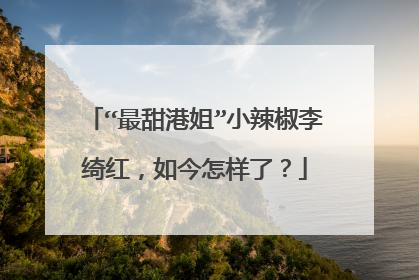 “最甜港姐”小辣椒李绮红,如今怎样了?