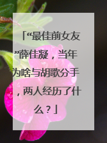 “最佳前女友”薛佳凝,当年为啥与胡歌分手,两人经历了什么?