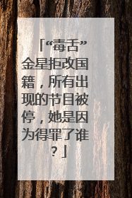 “毒舌”金星拒改国籍,所有出现的节目被停,她是因为得罪了谁?