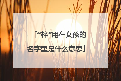 “梓”用在女孩的名字里是什么意思