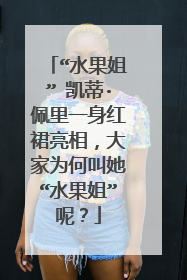 “水果姐” 凯蒂·佩里一身红裙亮相,大家为何叫她“水果姐”呢?