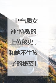 “气质女神”陈数的上位秘史,和她不生孩子的秘密