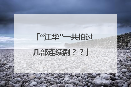 “江华”一共拍过几部连续剧？？