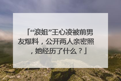 “浪姐”王心凌被前男友爆料，公开两人亲密照，她经历了什么？