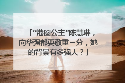“港圈公主”陈慧琳,向华强都要敬重三分,她的背景有多强大?