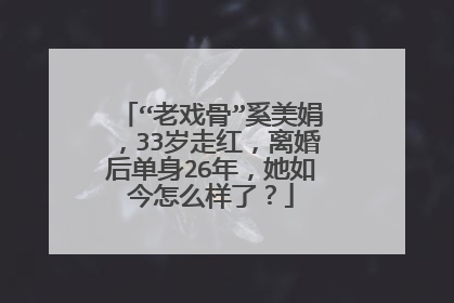 “老戏骨”奚美娟，33岁走红，离婚后单身26年，她如今怎么样了？