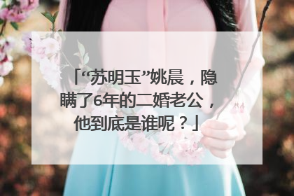 “苏明玉”姚晨,隐瞒了6年的二婚老公,他到底是谁呢?