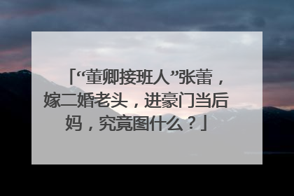 “董卿接班人”张蕾,嫁二婚老头,进豪门当后妈,究竟图什么?