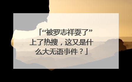 “被罗志祥耍了”上了热搜,这又是什么大无语事件?