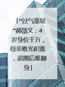 “过气童星”郝劭文：4岁身价千万，母亲败光积蓄，退圈后难翻身