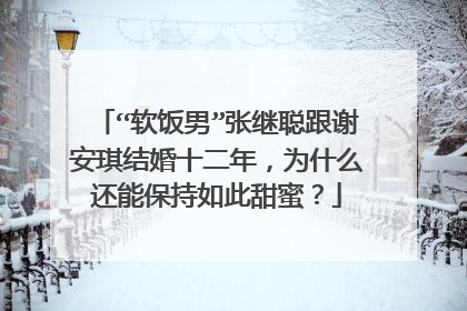 “软饭男”张继聪跟谢安琪结婚十二年,为什么还能保持如此甜蜜?