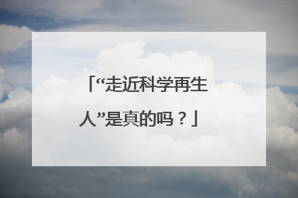 “走近科学再生人”是真的吗？