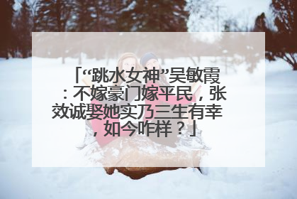 “跳水女神”吴敏霞:不嫁豪门嫁平民,张效诚娶她实乃三生有幸,如今咋样?