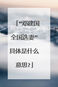 “邓建国全国选妻”具体是什么意思?