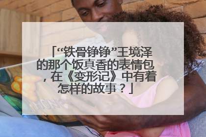 “铁骨铮铮”王境泽的那个饭真香的表情包，在《变形记》中有着怎样的故事？