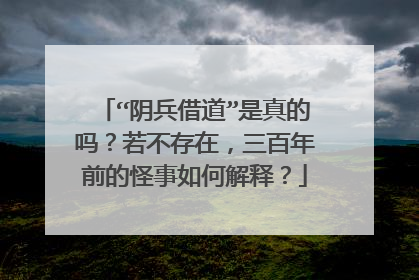 “阴兵借道”是真的吗?若不存在,三百年前的怪事如何解释?