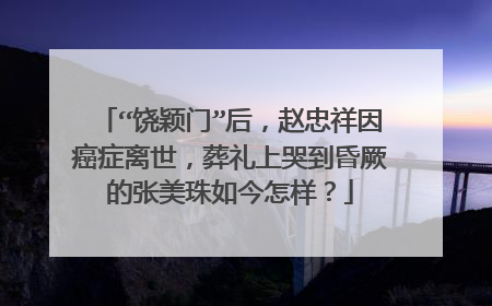 “饶颖门”后，赵忠祥因癌症离世，葬礼上哭到昏厥的张美珠如今怎样？