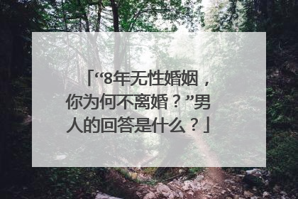 “8年无性婚姻，你为何不离婚？”男人的回答是什么？