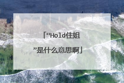 “Hold住姐”是什么意思啊