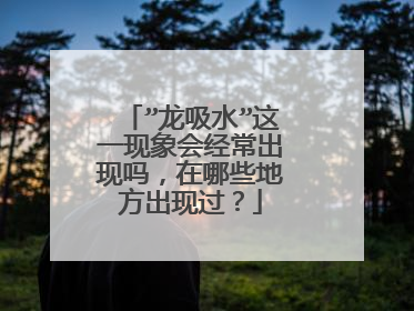 ”龙吸水”这一现象会经常出现吗,在哪些地方出现过?
