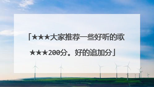 ★★★大家推荐一些好听的歌★★★200分。好的追加分