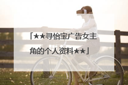 ★★寻怡宝广告女主角的个人资料★★