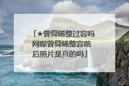 ★曾舜晞整过容吗 网曝曾舜晞整容前后照片是真的吗
