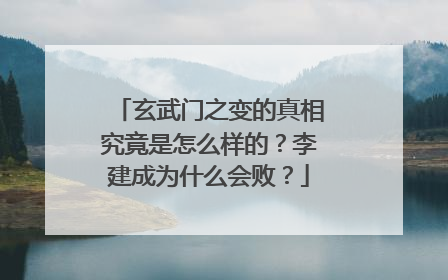 玄武门之变的真相究竟是怎么样的?李建成为什么会败?