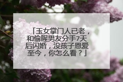 玉女掌门人已老，和偷腥男友分手7天后闪婚，没孩子恩爱至今，你怎么看？