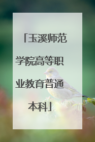 玉溪师范学院高等职业教育普通本科