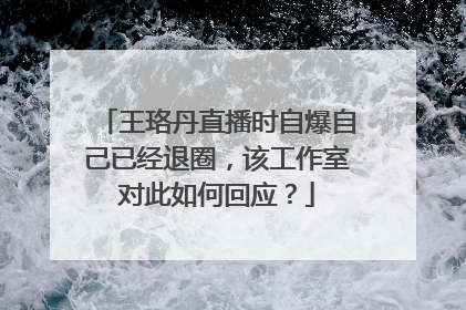 王珞丹直播时自爆自己已经退圈,该工作室对此如何回应?
