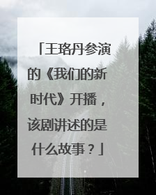 王珞丹参演的《我们的新时代》开播,该剧讲述的是什么故事?