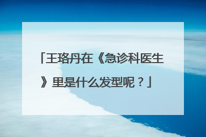 王珞丹在《急诊科医生》里是什么发型呢?