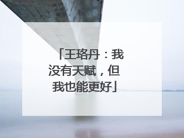 王珞丹：我没有天赋，但我也能更好