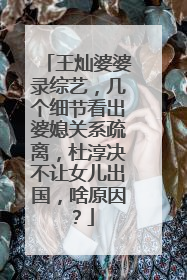 王灿婆婆录综艺,几个细节看出婆媳关系疏离,杜淳决不让女儿出国,啥原因?